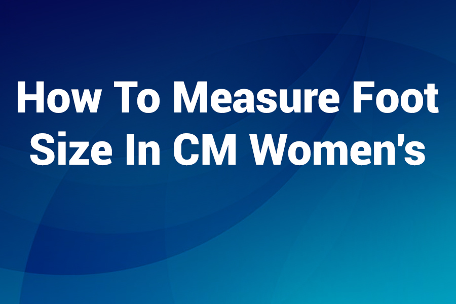 How to measure foot size in cm women’s